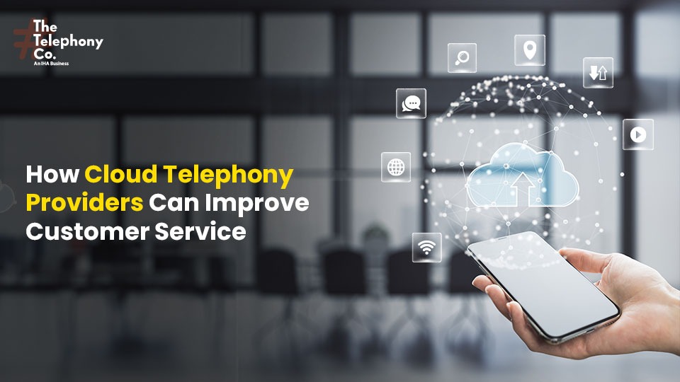 How Cloud Telephony Providers Can Improve Customer Service