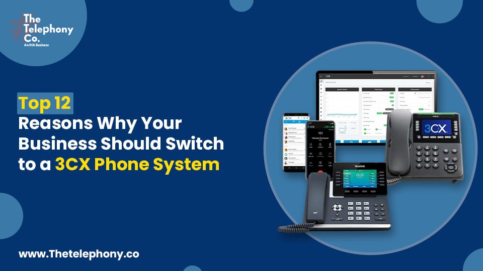 Top 12 Reasons Why Your Business Should Switch to a 3CX Phone System