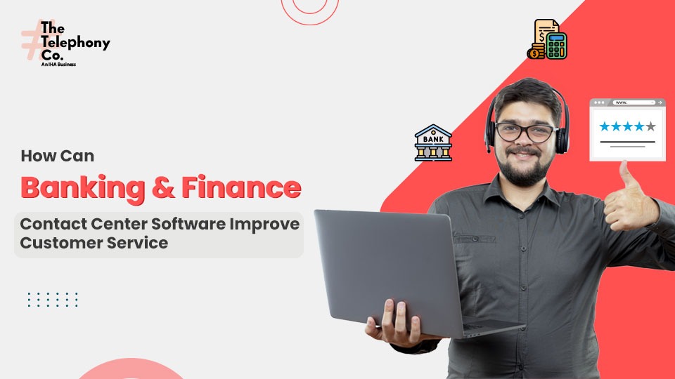 How Can Banking and Finance Contact Center Software Improve Customer Service