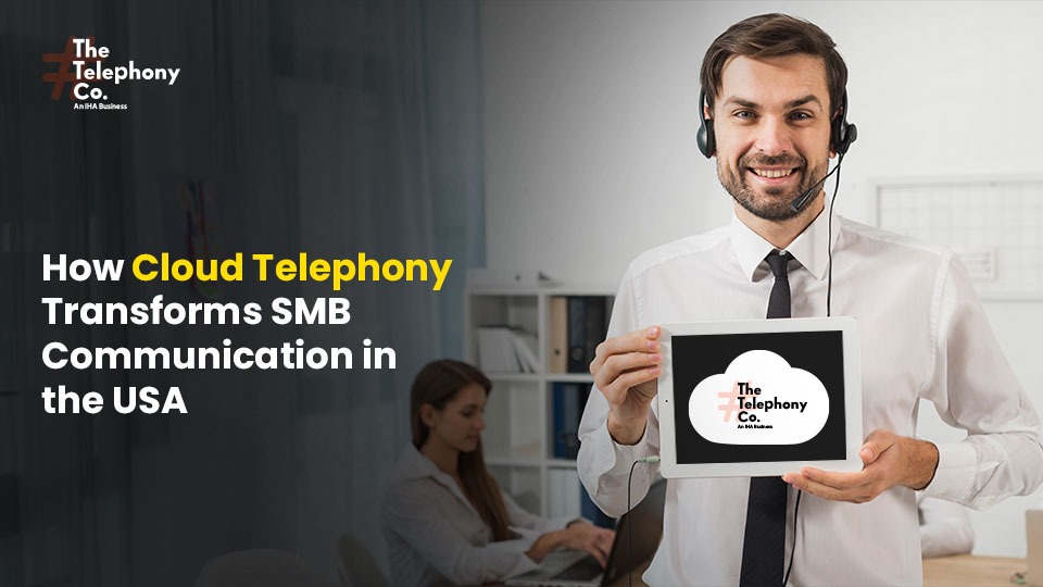 How Cloud Telephony Transforms SMB Communication in the USA 