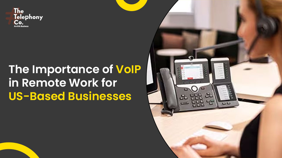 The Importance of VoIP in Remote Work for US-Based Businesses