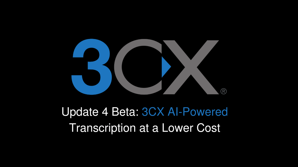 Update 4 Beta: 3CX AI-Powered Transcription at a Lower Cost