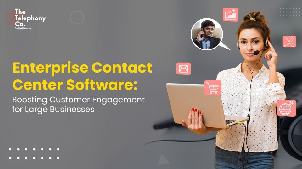 Enterprise Contact Center Software: Boosting Customer Engagement for Large Businesses  