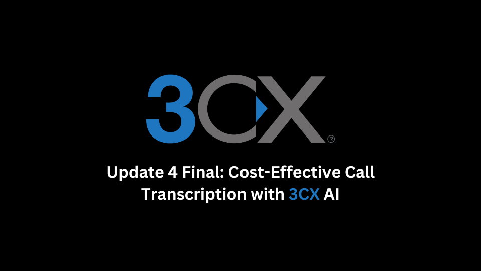 Update 4 Final: Cost-Effective Call Transcription with 3CX AI