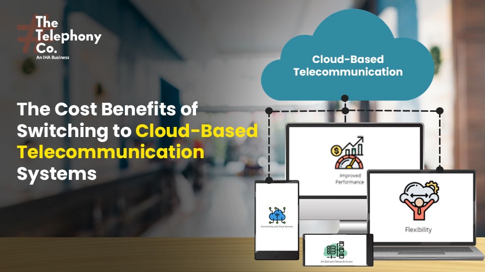 The Cost Benefits of Switching to Cloud-Based Telecommunication Systems  