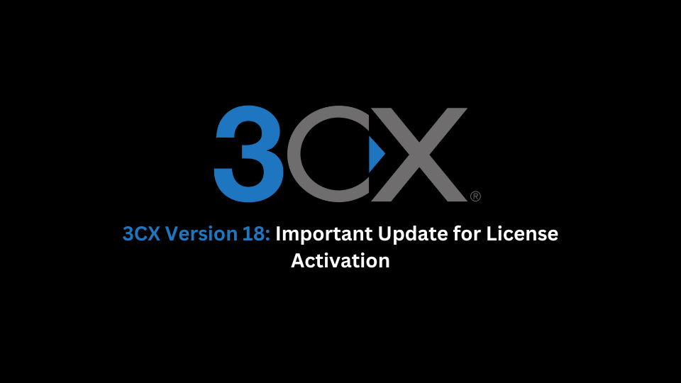 3CX Version 18: Important Update for License Activation